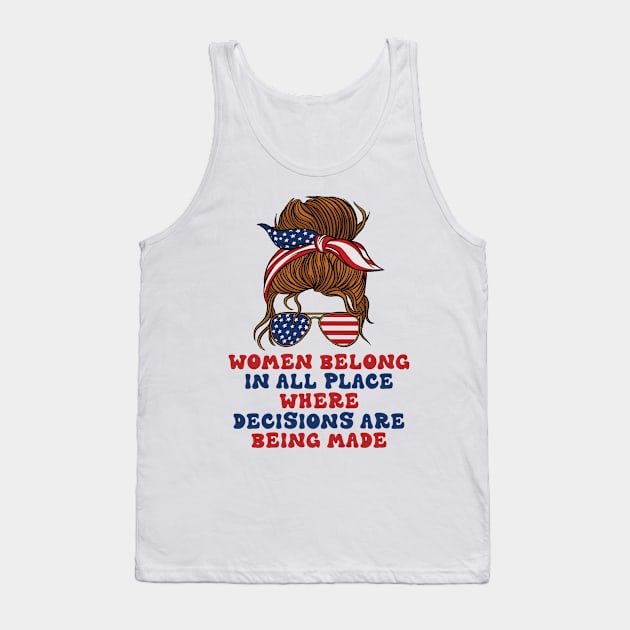 Women Belong In All Place Where Decisions Are Being Made Tank Top by Aratack Kinder